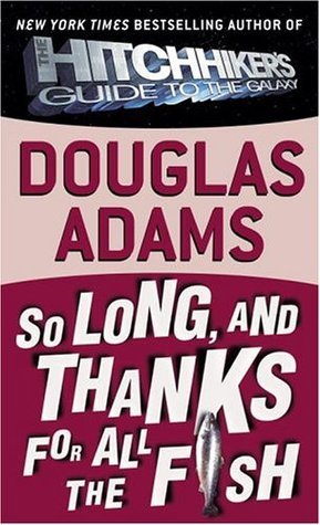So Long, and Thanks for All the Fish (Hitchhiker's Guide to the Galaxy, #4)