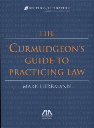 The Curmudgeon's Guide to Practicing Law