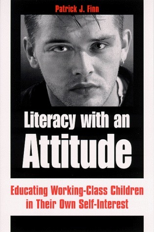 Literacy with an Attitude: Educating Working-Class Children in Their Own  Self-Interest by Patrick J. Finn | Goodreads