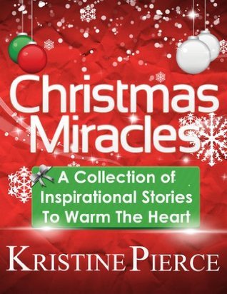 Christmas Miracles: A Collection Of Inspirational Stories To Warm The Heart