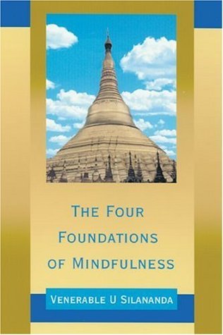 The Four Foundations of Mindfulness by Sayadaw U Silananda | Goodreads