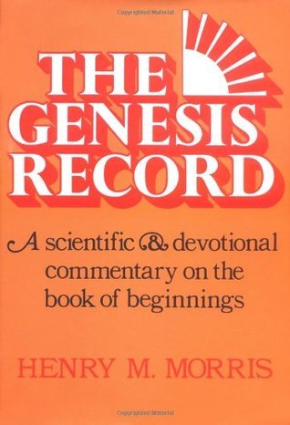 The Genesis Record: A Scientific and Devotional Commentary on the Book of Beginnings
