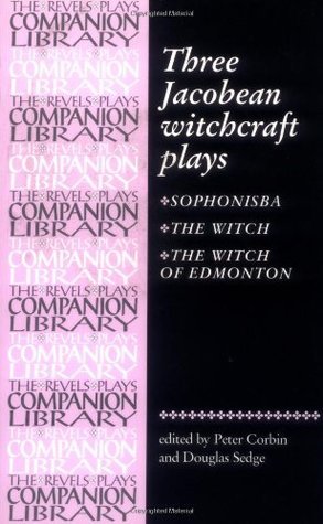 Three Jacobean Witchcraft Plays: Sophonisba / The Witch / The Witch of Edmonton