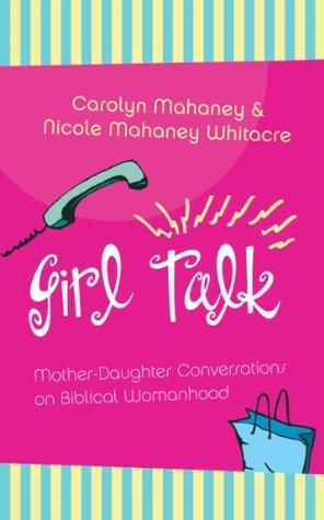 Girl Talk: Mother-Daughter Conversations on Biblical Womanhood