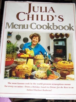 Julia Child's Menu Cookbook by Julia Child | Goodreads