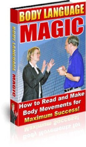Body Language Magic: How to Read and Make Body Movements for Maximum ...