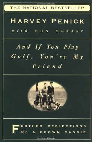 And If You Play Golf, You're My Friend: Further Reflections of a Grown Caddie