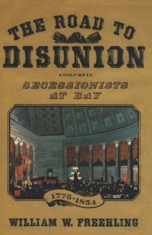 The Road to Disunion: Volume I: Secessionists at Bay, 1776-1854