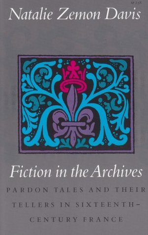 Fiction in the Archives: Pardon Tales & Their Tellers in Sixteenth-century France