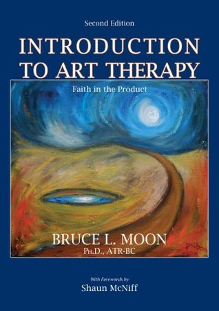 Introduction To Art Therapy: Faith in the Product by Bruce L. Moon | Goodreads