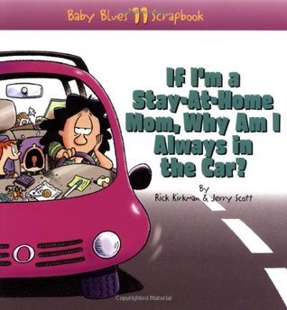 If I'm a Stay-At-Home Mom, Why Am I Always in the Car? (Baby Blues Scrapbook No. 11) book cover