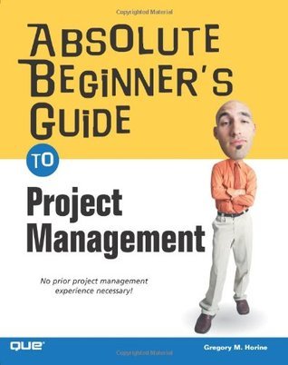 Absolute Beginner's Guide To Project Management by Gregory M. Horine ...