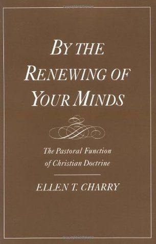 By the Renewing of Your Minds: The Pastoral Function of Christian Doctrine