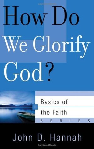How Do We Glorify God? by John D. Hannah | Goodreads