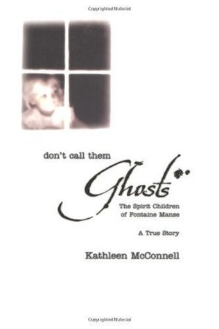 Don't Call Them Ghosts: The Spirit Children of Fontaine Manse- A True Story
