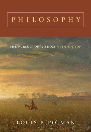 Philosophy: The Pursuit of Wisdom by Louis P. Pojman | Goodreads