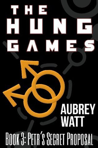 Petr's Secret Proposal (The Hung Games #3) by Aubrey Watt | Goodreads