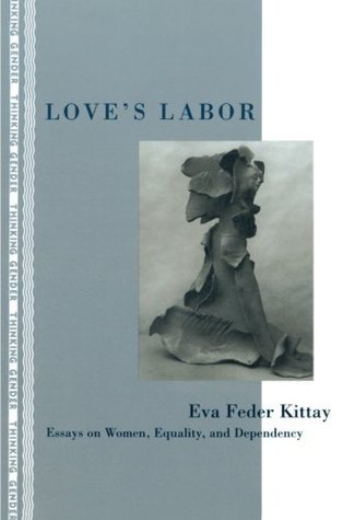 Love's Labor: Essays on Women, Equality, and Dependency