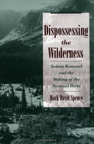 Dispossessing the Wilderness: Indian Removal and the Making of the National Parks