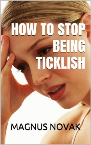 How To Stop Being Ticklish By Magnus Novak Goodreads