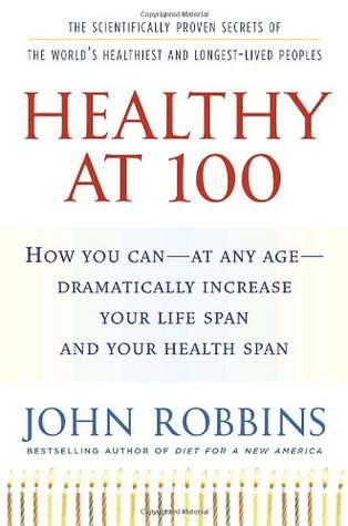 Cover of Healthy at 100: The Scientifically Proven Secrets of the Worlds Healthiest & Longest-Lived Peoples