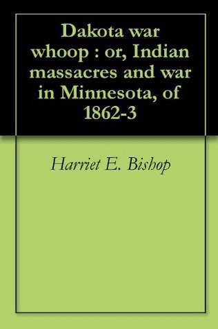 Dakota war whoop : or, Indian massacres and war in Minnesota, of 1862-3 ...