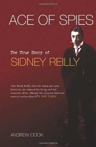 Ace of Spies: The True Story of Sidney Reilly by Andrew Cook