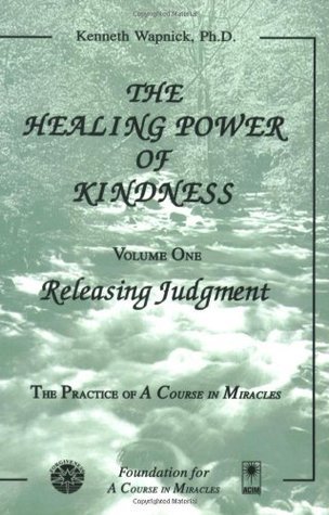 The Healing Power of Kindness: Volume One: Releasing Judgment