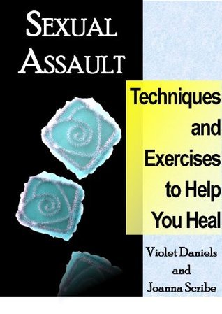 Sexual Assault: Techniques and Exercises To Help You Heal by Violet