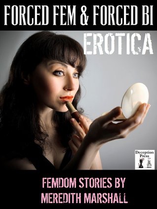 Forced Fem & Forced Bi Erotica: Femdom Stories by Meredith Marshall