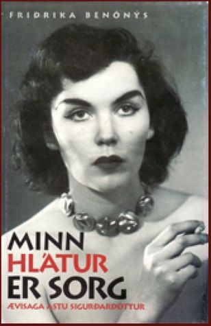 Minn hlátur er sorg : ævisaga Ástu Sigurðardóttur