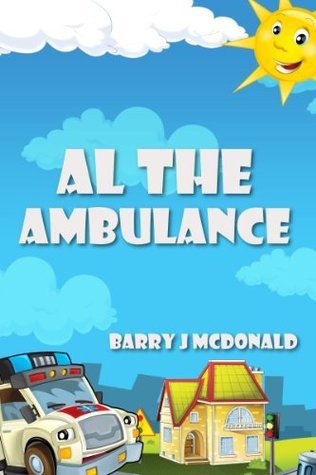 Ambulance Picture Books: Al The Ambulance by Barry J. McDonald | Goodreads