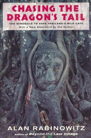 Alan Rabinowitz Chasing the Dragon's Tail: The Struggle to Save Thailand's Wild Cats by ...