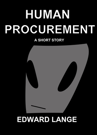 Human Procurement: A Short Story by Edward Lange | Goodreads
