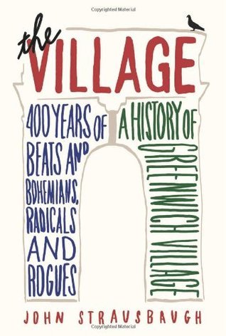 The Village: 400 Years of Beats and Bohemians, Radicals and Rogues
