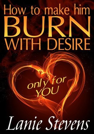 How to Make Him Burn With Desire: The Laws of Seduction: How to Be Sexy, How to Seduce a Man, How to Make Him Obsessed With You, Mental Telepathy, What ... Expert & Dating Expert Book 2)