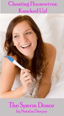 Cheating Housewives Knocked Up: The Sperm Donor by Natalia Darque
