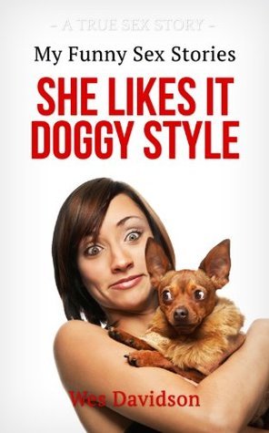 My Funny Sex Stories: She Likes It Doggy Style by Wes Davidson | Goodreads