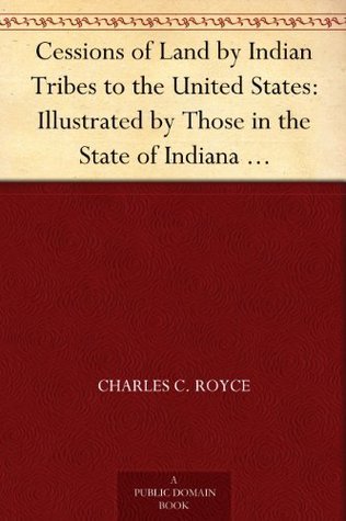 Cessions of Land by Indian Tribes to the United States: Illustrated by ...
