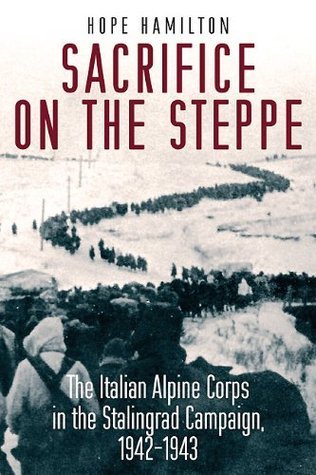 Sacrifice on the Steppe: The Italian Alpine Corps in the Stalingrad Campaign, 1942–1943