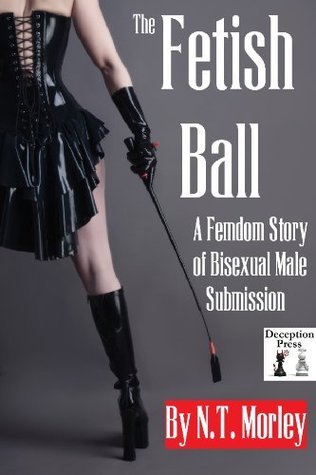 The Fetish Ball: A Femdom Story of Bisexual Male Submission by N.T