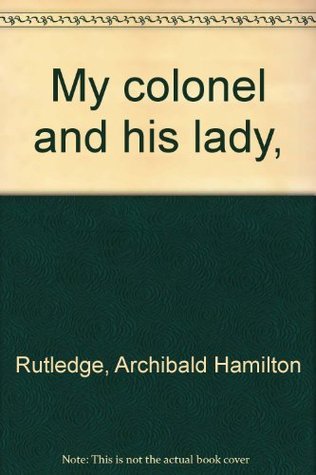 My colonel and his lady, by Archibald Hamilton Rutledge | Goodreads