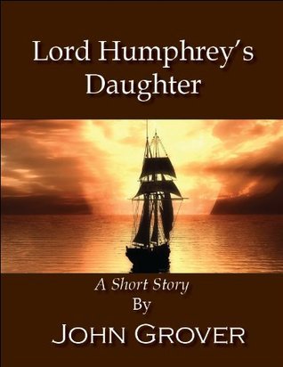 Lord Humphrey's Daughter--A Short Story by John Grover | Goodreads