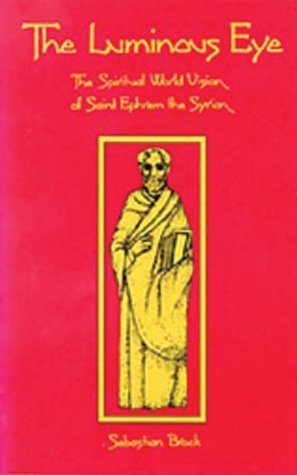 The Luminous Eye: The Spiritual World Vision of Saint Ephrem the Syrian (Volume 124)