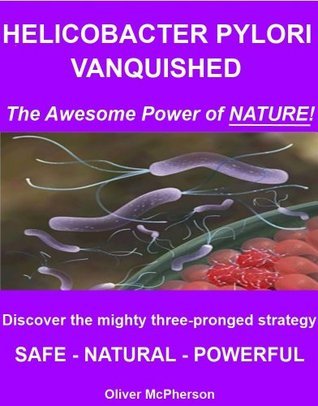 HELICOBACTER PYLORI VANQUISHED : All-natural three-pronged strategy for exterminating H.pylori : Update! Name of a breakthrough and game-changing probiotic added----April 2021