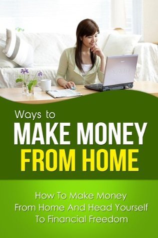 Make Money From Home - How To Make Money From Home And Head Yourself To Financial Freedom book cover
