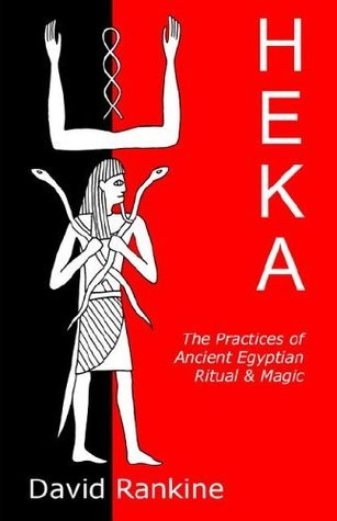 Heka: The Practices of Ancient Egyptian Ritual and Magic