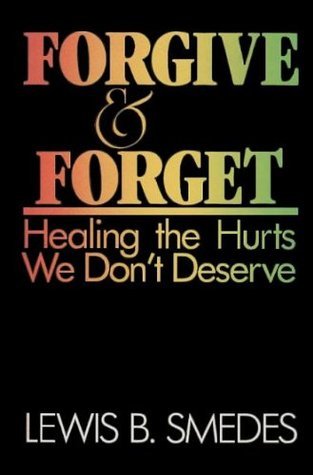 Forgive & Forget: Healing the Hurts We Don't Deserve by Lewis B. Smedes