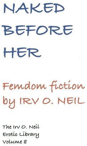 Naked Before Her (The Irv O. Neil Erotic Library) by Irv O. Neil