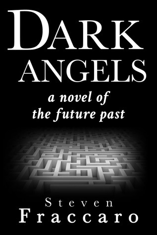 Dark Angels A Novel Of The Future Past By Steven Fraccaro Goodreads